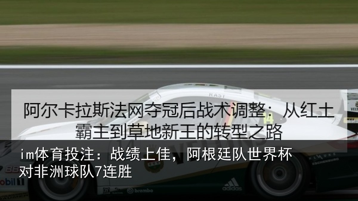 im体育投注:战绩上佳,阿根廷队世界杯对非洲球队7连胜